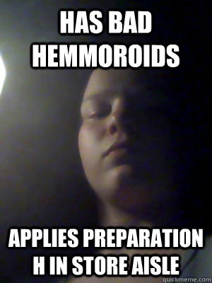 has bad hemmoroids applies preparation H in store aisle  