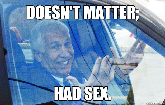 Doesn't Matter; Had Sex.  Smiling Sandusky