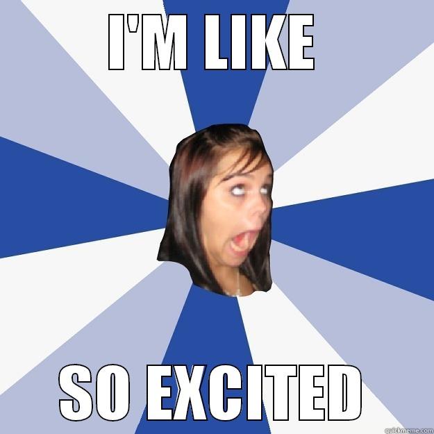 I'M LIKE SO EXCITED Annoying Facebook Girl