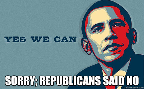  SORRY; REPUBLICANS SAID NO  Scumbag Obama