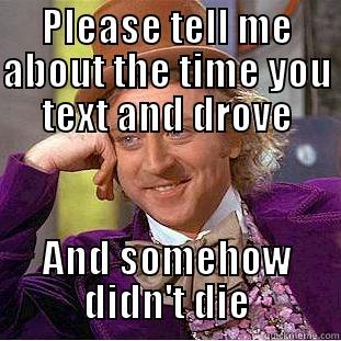 Text and drive - PLEASE TELL ME ABOUT THE TIME YOU TEXT AND DROVE AND SOMEHOW DIDN'T DIE Condescending Wonka