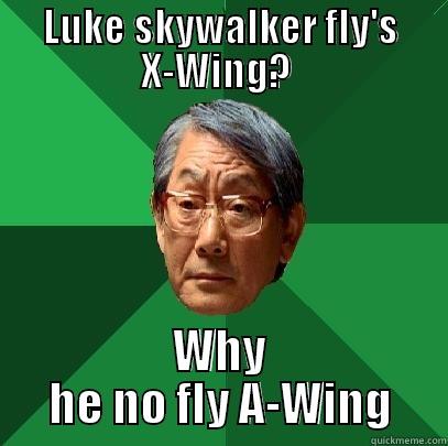 LUKE SKYWALKER FLY'S X-WING?  WHY HE NO FLY A-WING High Expectations Asian Father