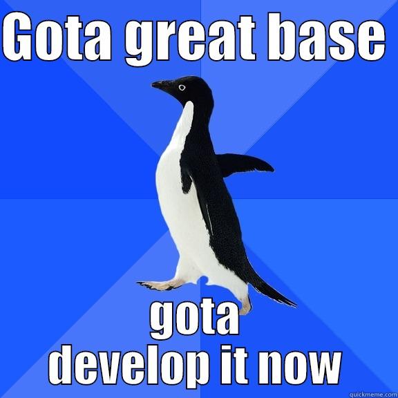 GOTA GREAT BASE  GOTA DEVELOP IT NOW Socially Awkward Penguin
