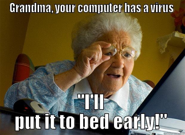 GRANDMA, YOUR COMPUTER HAS A VIRUS 