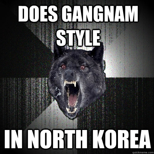 Does gangnam style in north korea  Insanity Wolf