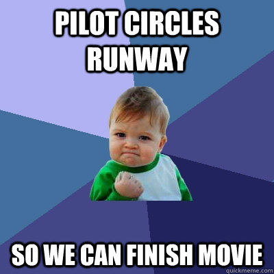 pilot circles runway  So we can finish movie  Success Kid