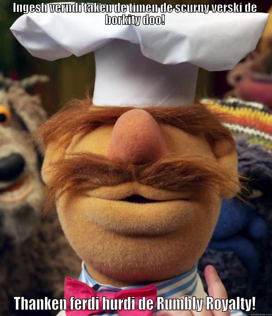 Thankful Swedish Chef - INGESH VERNDI TAKEN DE TIMEN DE SCURNY VERSKI DE BORKITY DOO! THANKEN FERDI HURDI DE RUMBLY ROYALTY! Misc