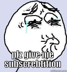  PLZ GIVE ME SUBSCREBTITION Misc