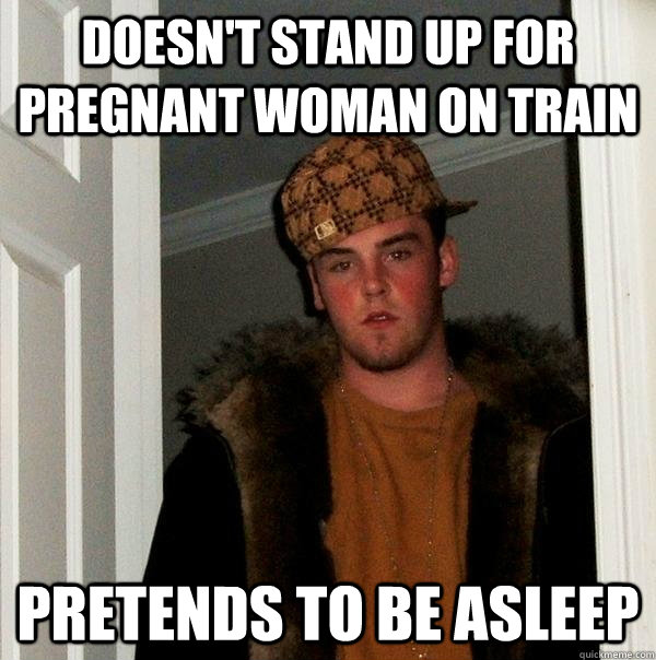 Doesn't stand up for pregnant woman on train pretends to be asleep  Scumbag Steve