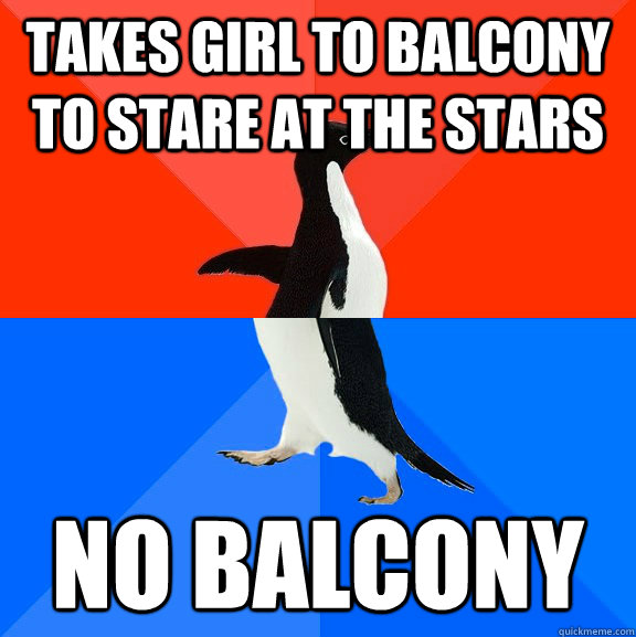 Takes girl to balcony to stare at the stars no balcony  Socially Awesome Awkward Penguin