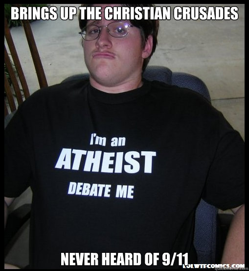 brings up the christian crusades never heard of 9/11  Scumbag Atheist