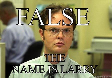 FALSE THE NAME IS LARRY Schrute