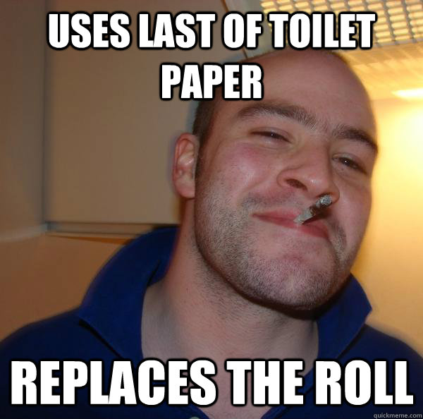 Uses last of toilet paper replaces the roll - Uses last of toilet paper replaces the roll  Misc