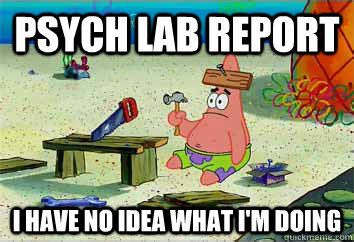 Psych Lab Report I have no idea what i'm doing  I have no idea what Im doing - Patrick Star