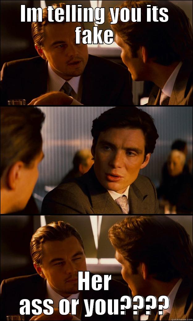 IM TELLING YOU ITS FAKE HER ASS OR YOU???? Inception