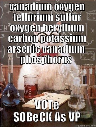 VANADIUM OXYGEN TELLURIUM SULFUR OXYGEN BERYLLIUM CARBON POTASSIUM ARSENIC VANADIUM  PHOSPHORUS  VOTE SOBECK AS VP Chemistry Cat