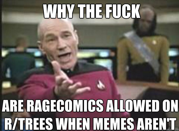 WHY THE FUCK Are ragecomics allowed on r/trees when memes aren't  