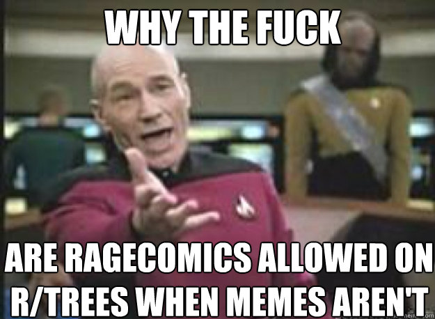 WHY THE FUCK Are ragecomics allowed on r/trees when memes aren't  Picard