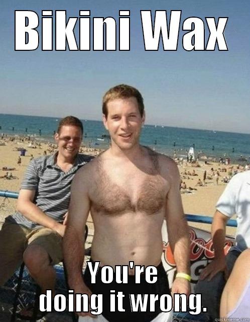 chest hair bikini - BIKINI WAX YOU'RE DOING IT WRONG. Misc