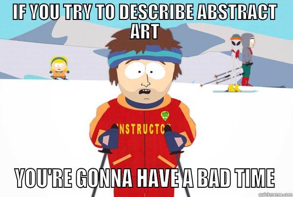 IF YOU TRY TO DESCRIBE ABSTRACT ART YOU'RE GONNA HAVE A BAD TIME Super Cool Ski Instructor