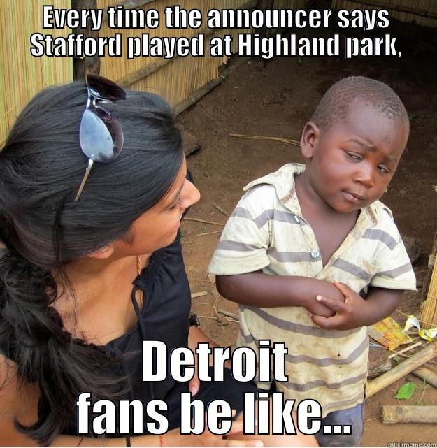 EVERY TIME THE ANNOUNCER SAYS STAFFORD PLAYED AT HIGHLAND PARK, DETROIT FANS BE LIKE... Skeptical Third World Kid