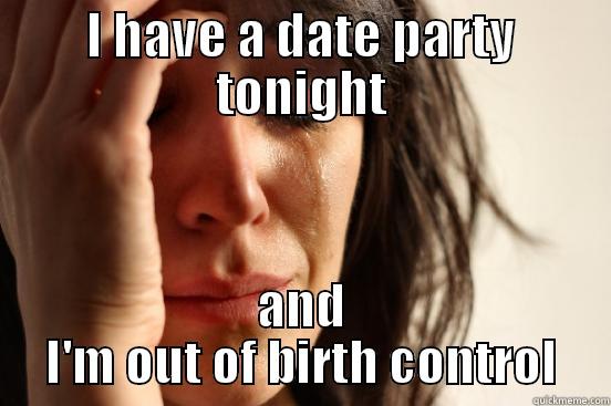 I HAVE A DATE PARTY TONIGHT AND I'M OUT OF BIRTH CONTROL First World Problems