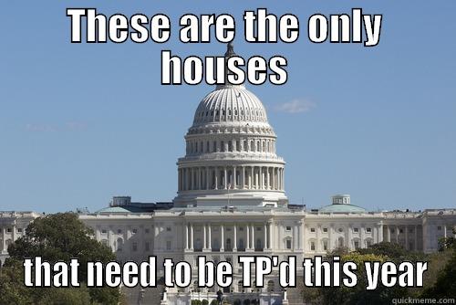 THESE ARE THE ONLY HOUSES THAT NEED TO BE TP'D THIS YEAR Scumbag Congress