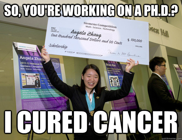 So, you're working on a Ph.D.? I cured cancer - So, you're working on a Ph.D.? I cured cancer  Unimpressed Angela Zhang