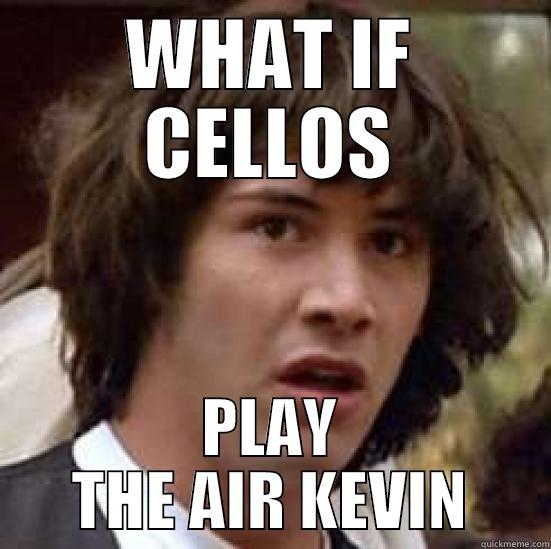 WHAT IF CELLOS PLAY THE AIR KEVIN conspiracy keanu