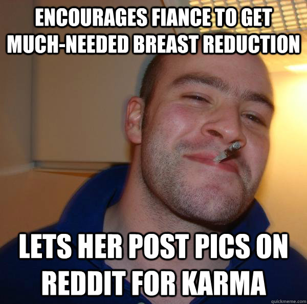Encourages fiance to get much-needed breast reduction Lets her post pics on reddit for karma - Encourages fiance to get much-needed breast reduction Lets her post pics on reddit for karma  Misc