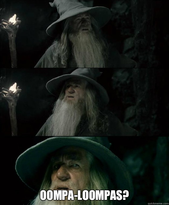  Oompa-Loompas?  Confused Gandalf