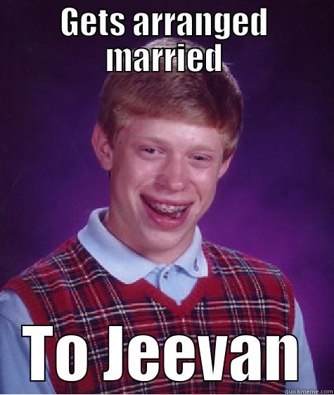 GETS ARRANGED MARRIED TO JEEVAN Bad Luck Brian
