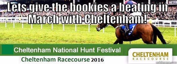 LETS GIVE THE BOOKIES A BEATING IN MARCH WITH CHELTENHAM!  Misc
