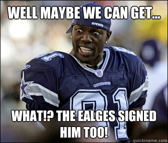 Well maybe we can get... What!? The Ealges signed him too! - Well maybe we can get... What!? The Ealges signed him too!  Dejected cowboys fan