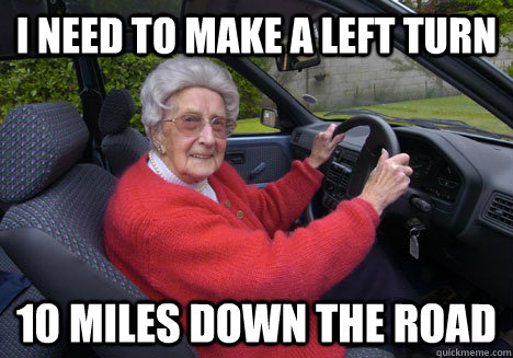 I need to make a left turn 10 miles down the road  Bad Driver Barbara