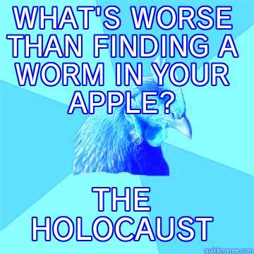 WHAT'S WORSE THAN FINDING A WORM IN YOUR APPLE? THE HOLOCAUST Anti-Joke Chicken