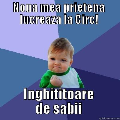NOUA MEA PRIETENA LUCREAZA LA CIRC! INGHITITOARE DE SABII Success Kid