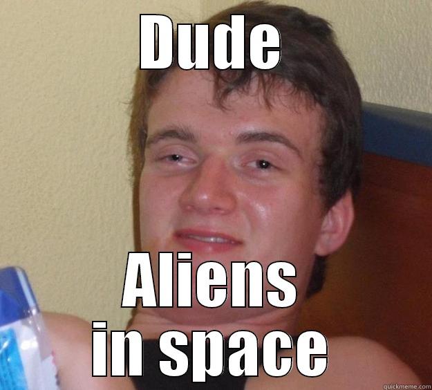 DUDE ALIENS IN SPACE 10 Guy