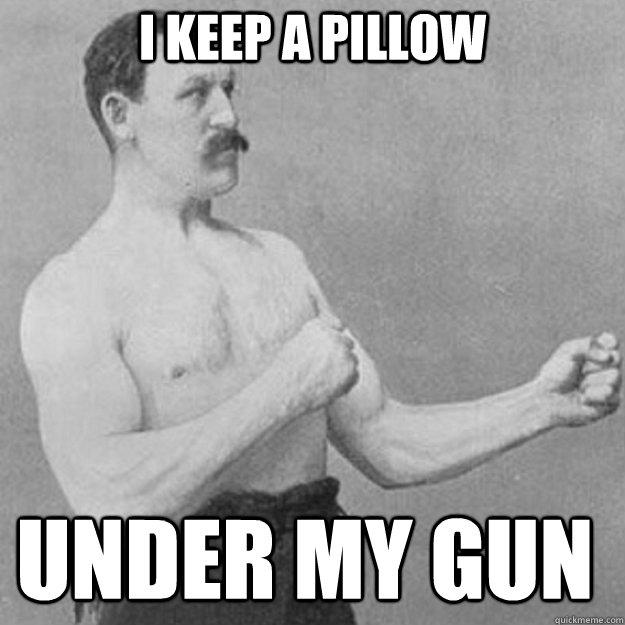 I keep a pillow under my gun - I keep a pillow under my gun  Misc
