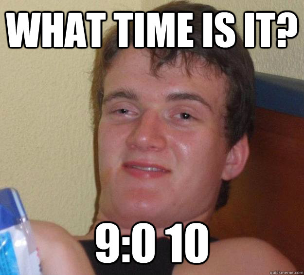 What time is it? 9:0 10 - What time is it? 9:0 10  10 Guy