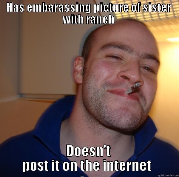HAS EMBARASSING PICTURE OF SISTER WITH RANCH DOESN'T POST IT ON THE INTERNET  Good Guy Greg 