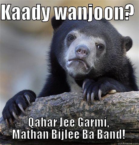 KAADY WANJOON?  QAHAR JEE GARMI, MATHAN BIJLEE BA BAND! Confession Bear