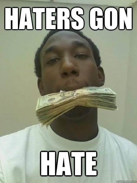 Haters gon HATE - Haters gon HATE  Cash money nigga