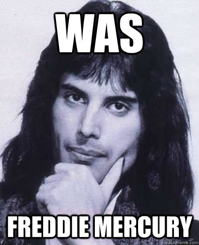 was freddie mercury  Good Guy Freddie Mercury