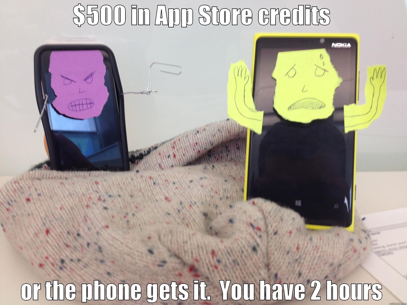 $500 IN APP STORE CREDITS OR THE PHONE GETS IT.  YOU HAVE 2 HOURS Misc