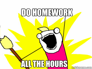 Do homework All the hours  All The Things