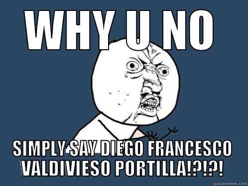 WHY U NO SIMPLY SAY DIEGO FRANCESCO VALDIVIESO PORTILLA!?!?! Y U No