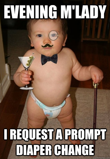 Evening m'lady I request a prompt diaper change - Evening m'lady I request a prompt diaper change  Gentleman Baby