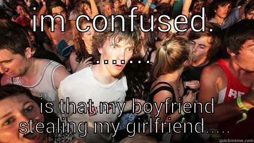 IM CONFUSED. .......  IS THAT MY BOYFRIEND STEALING MY GIRLFRIEND..... Sudden Clarity Clarence