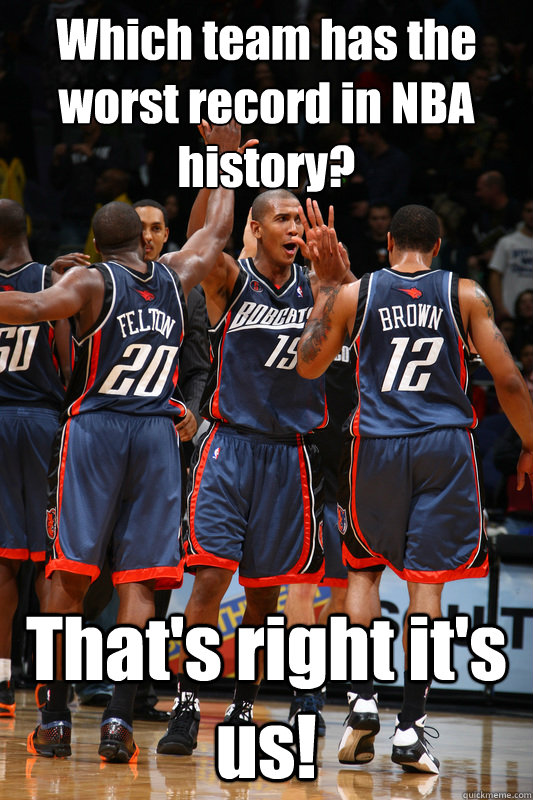 Which team has the worst record in NBA history? That's right it's us